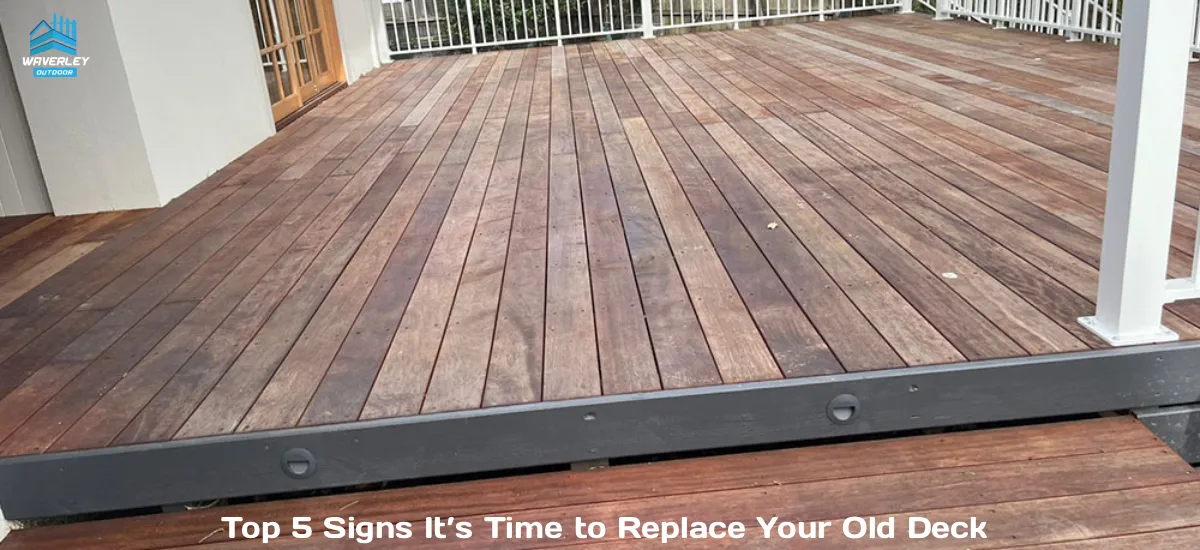 Top 5 Signs It’s Time to Replace Your Old Deck